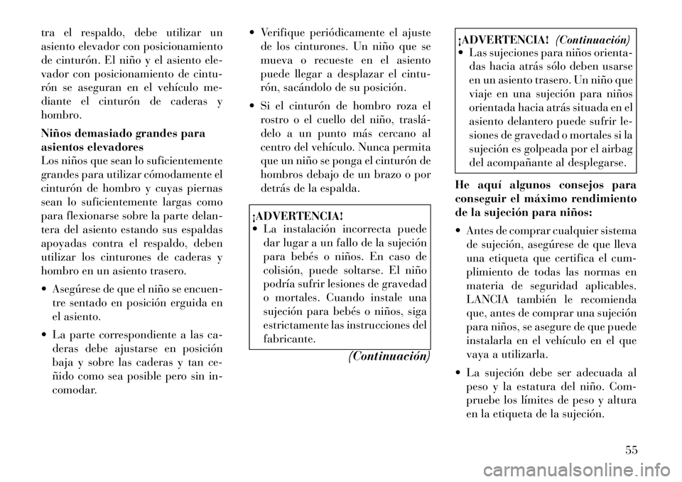 Lancia Thema 2012 Manual de Empleo y Cuidado (in Spanish) tra el respaldo, debe utilizar un
asiento elevador con posicionamiento
de cinturón. El niño y el asiento ele-
vador con posicionamiento de cintu-
rón se aseguran en el vehÃculo me-
diante el cint Lancia Thema 2012 Manual de Empleo y Cuidado (in Spanish) tra el respaldo, debe utilizar un
asiento elevador con posicionamiento
de cinturón. El niño y el asiento ele-
vador con posicionamiento de cintu-
rón se aseguran en el vehÃculo me-
diante el cint