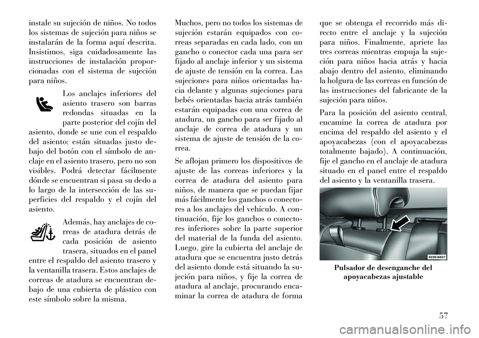 Lancia Thema 2012 Manual de Empleo y Cuidado (in Spanish) instale su sujeción de niños. No todos
los sistemas de sujeción para niños se
instalarán de la forma aquà descrita.
Insistimos, siga cuidadosamente las
instrucciones de instalación propor-
cio Lancia Thema 2012 Manual de Empleo y Cuidado (in Spanish) instale su sujeción de niños. No todos
los sistemas de sujeción para niños se
instalarán de la forma aquà descrita.
Insistimos, siga cuidadosamente las
instrucciones de instalación propor-
cio