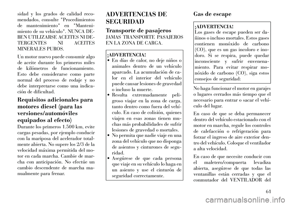 Lancia Thema 2012 Manual de Empleo y Cuidado (in Spanish) sidad y los grados de calidad reco-
mendados, consulte "Procedimientos
de mantenimiento" en "Manteni-
miento de su vehÃculo". NUNCA DE-
BEN UTILIZARSE ACEITES NI DE-
TERGENTES NI ACEITES
MINERALES P Lancia Thema 2012 Manual de Empleo y Cuidado (in Spanish) sidad y los grados de calidad reco-
mendados, consulte "Procedimientos
de mantenimiento" en "Manteni-
miento de su vehÃculo". NUNCA DE-
BEN UTILIZARSE ACEITES NI DE-
TERGENTES NI ACEITES
MINERALES P