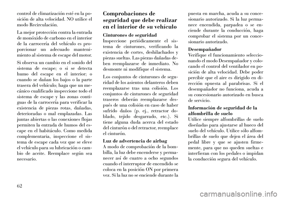 Lancia Thema 2012 Manual de Empleo y Cuidado (in Spanish) control de climatización esté en la po-
sición de alta velocidad. NO utilice el
modo Recirculación.
La mejor protección contra la entrada
de monóxido de carbono en el interior
de la carrocerà Lancia Thema 2012 Manual de Empleo y Cuidado (in Spanish) control de climatización esté en la po-
sición de alta velocidad. NO utilice el
modo Recirculación.
La mejor protección contra la entrada
de monóxido de carbono en el interior
de la carrocerÃ