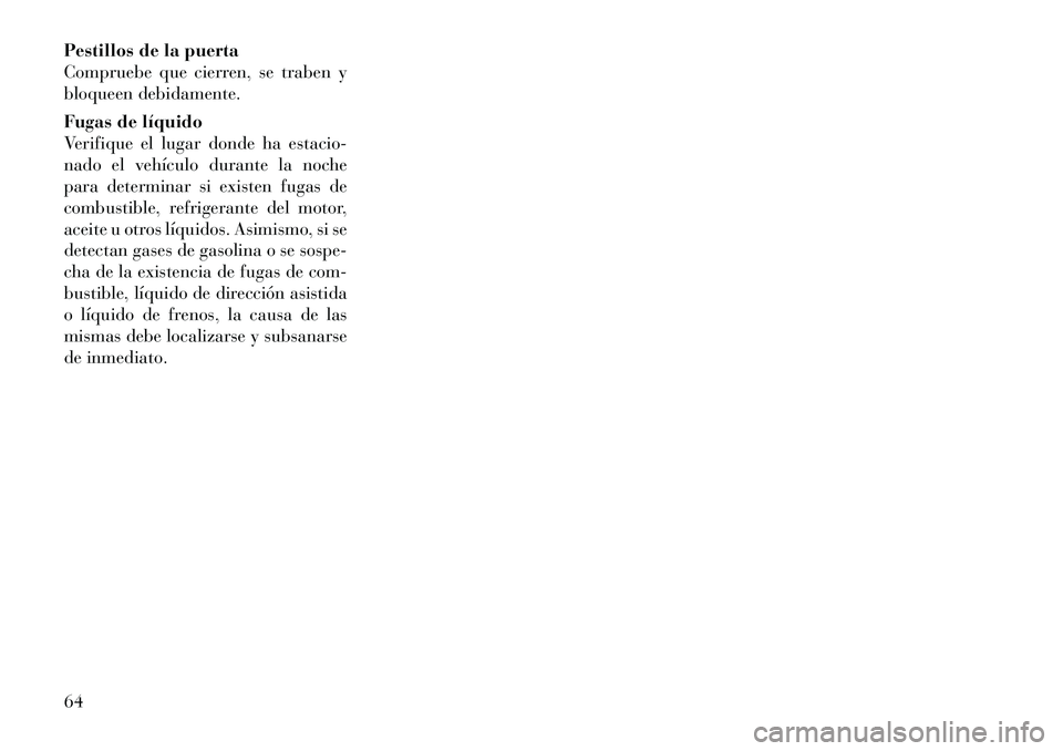Lancia Thema 2012 Manual de Empleo y Cuidado (in Spanish) Pestillos de la puerta
Compruebe que cierren, se traben y
bloqueen debidamente.
Fugas de lÃquido
Verifique el lugar donde ha estacio-
nado el vehÃculo durante la noche
para determinar si existen Lancia Thema 2012 Manual de Empleo y Cuidado (in Spanish) Pestillos de la puerta
Compruebe que cierren, se traben y
bloqueen debidamente.
Fugas de lÃquido
Verifique el lugar donde ha estacio-
nado el vehÃculo durante la noche
para determinar si existen