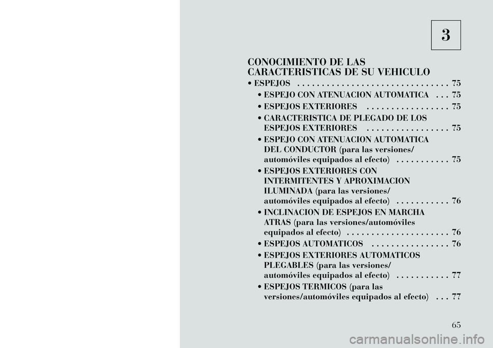 Lancia Thema 2012 Manual de Empleo y Cuidado (in Spanish) 3
CONOCIMIENTO DE LAS
CARACTERISTICAS DE SU VEHICULO
ESPEJOS . . . . . . . . . . . . . . . . . . . . . . . . . . . . . . . 75 ESPEJO CON ATENUACION AUTOMATICA . . . 75
ESPEJOS EXTERIORES . . Lancia Thema 2012 Manual de Empleo y Cuidado (in Spanish) 3
CONOCIMIENTO DE LAS
CARACTERISTICAS DE SU VEHICULO
ESPEJOS . . . . . . . . . . . . . . . . . . . . . . . . . . . . . . . 75 ESPEJO CON ATENUACION AUTOMATICA . . . 75
ESPEJOS EXTERIORES . .