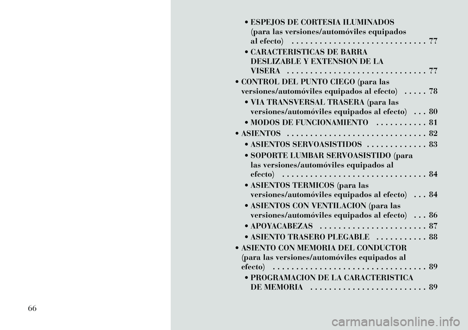 Lancia Thema 2012 Manual de Empleo y Cuidado (in Spanish) ESPEJOS DE CORTESIA ILUMINADOS(para las versiones/automóviles equipados
al efecto) . . . . . . . . . . . . . . . . . . . . . . . . . . . . . 77
CARACTERISTICAS DE BARRA DESLIZABLE Y EXTENSION DE Lancia Thema 2012 Manual de Empleo y Cuidado (in Spanish) ESPEJOS DE CORTESIA ILUMINADOS(para las versiones/automóviles equipados
al efecto) . . . . . . . . . . . . . . . . . . . . . . . . . . . . . 77
CARACTERISTICAS DE BARRA DESLIZABLE Y EXTENSION DE