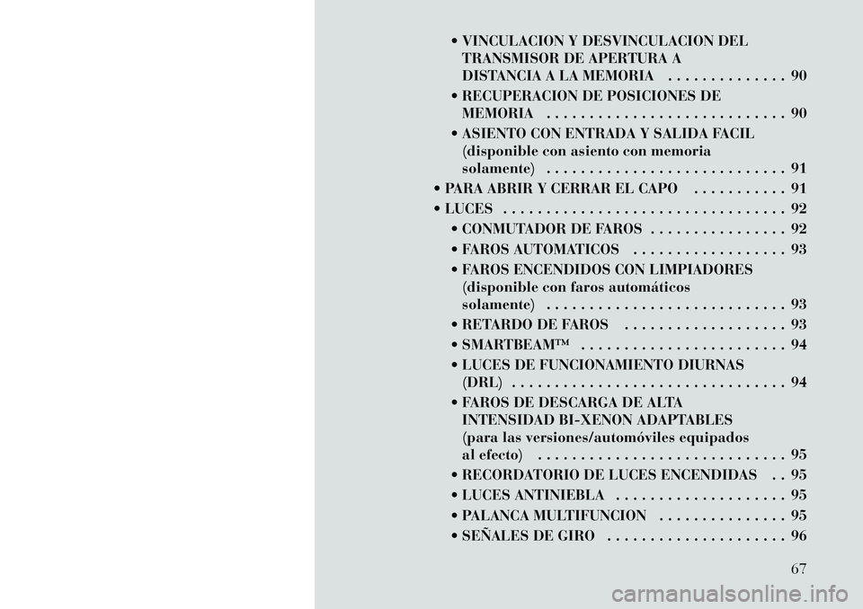 Lancia Thema 2012 Manual de Empleo y Cuidado (in Spanish) VINCULACION Y DESVINCULACION DELTRANSMISOR DE APERTURA A
DISTANCIA A LA MEMORIA . . . . . . . . . . . . . . 90
RECUPERACION DE POSICIONES DE MEMORIA . . . . . . . . . . . . . . . . . . . . . . . Lancia Thema 2012 Manual de Empleo y Cuidado (in Spanish) VINCULACION Y DESVINCULACION DELTRANSMISOR DE APERTURA A
DISTANCIA A LA MEMORIA . . . . . . . . . . . . . . 90
RECUPERACION DE POSICIONES DE MEMORIA . . . . . . . . . . . . . . . . . . . . . . .