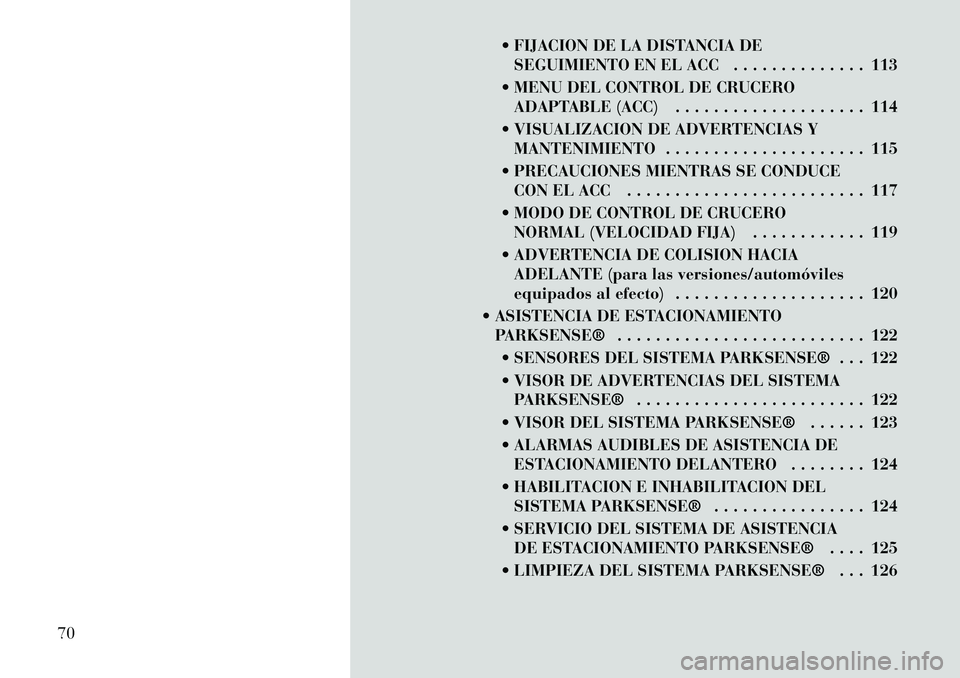 Lancia Thema 2012 Manual de Empleo y Cuidado (in Spanish) FIJACION DE LA DISTANCIA DESEGUIMIENTO EN EL ACC . . . . . . . . . . . . . . 113
MENU DEL CONTROL DE CRUCERO ADAPTABLE (ACC) . . . . . . . . . . . . . . . . . . . . 114
VISUALIZACION DE ADVERTEN Lancia Thema 2012 Manual de Empleo y Cuidado (in Spanish) FIJACION DE LA DISTANCIA DESEGUIMIENTO EN EL ACC . . . . . . . . . . . . . . 113
MENU DEL CONTROL DE CRUCERO ADAPTABLE (ACC) . . . . . . . . . . . . . . . . . . . . 114
VISUALIZACION DE ADVERTEN