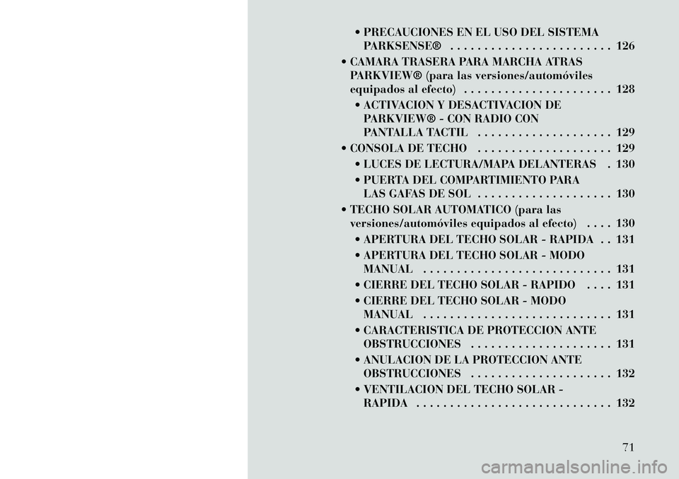 Lancia Thema 2012 Manual de Empleo y Cuidado (in Spanish) PRECAUCIONES EN EL USO DEL SISTEMAPARKSENSE® . . . . . . . . . . . . . . . . . . . . . . . . 126
CAMARA TRASERA PARA MARCHA ATRAS PARKVIEW® (para las versiones/automóviles
equipados al efecto) Lancia Thema 2012 Manual de Empleo y Cuidado (in Spanish) PRECAUCIONES EN EL USO DEL SISTEMAPARKSENSE® . . . . . . . . . . . . . . . . . . . . . . . . 126
CAMARA TRASERA PARA MARCHA ATRAS PARKVIEW® (para las versiones/automóviles
equipados al efecto)