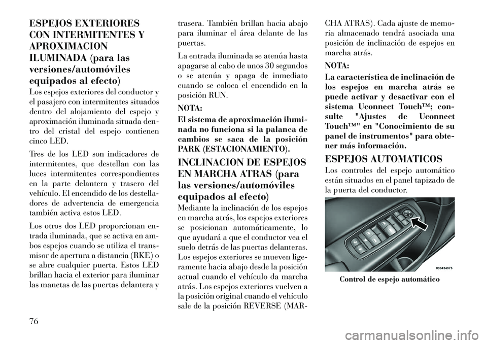 Lancia Thema 2012 Manual de Empleo y Cuidado (in Spanish) ESPEJOS EXTERIORES
CON INTERMITENTES YAPROXIMACION
ILUMINADA (para lasversiones/automóviles
equipados al efecto)
Los espejos exteriores del conductor y
el pasajero con intermitentes situados
dentr Lancia Thema 2012 Manual de Empleo y Cuidado (in Spanish) ESPEJOS EXTERIORES
CON INTERMITENTES YAPROXIMACION
ILUMINADA (para lasversiones/automóviles
equipados al efecto)
Los espejos exteriores del conductor y
el pasajero con intermitentes situados
dentr