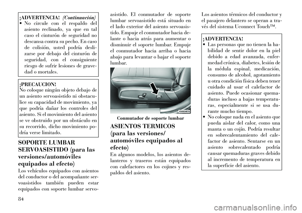 Lancia Thema 2012 Manual de Empleo y Cuidado (in Spanish) ¡ADVERTENCIA!(Continuación)
No circule con el respaldo del
asiento reclinado, ya que en tal
caso el cinturón de seguridad no
descansa contra su pecho. En caso
de colisión, usted podría desli-
Lancia Thema 2012 Manual de Empleo y Cuidado (in Spanish) ¡ADVERTENCIA!(Continuación)
No circule con el respaldo del
asiento reclinado, ya que en tal
caso el cinturón de seguridad no
descansa contra su pecho. En caso
de colisión, usted podría desli-