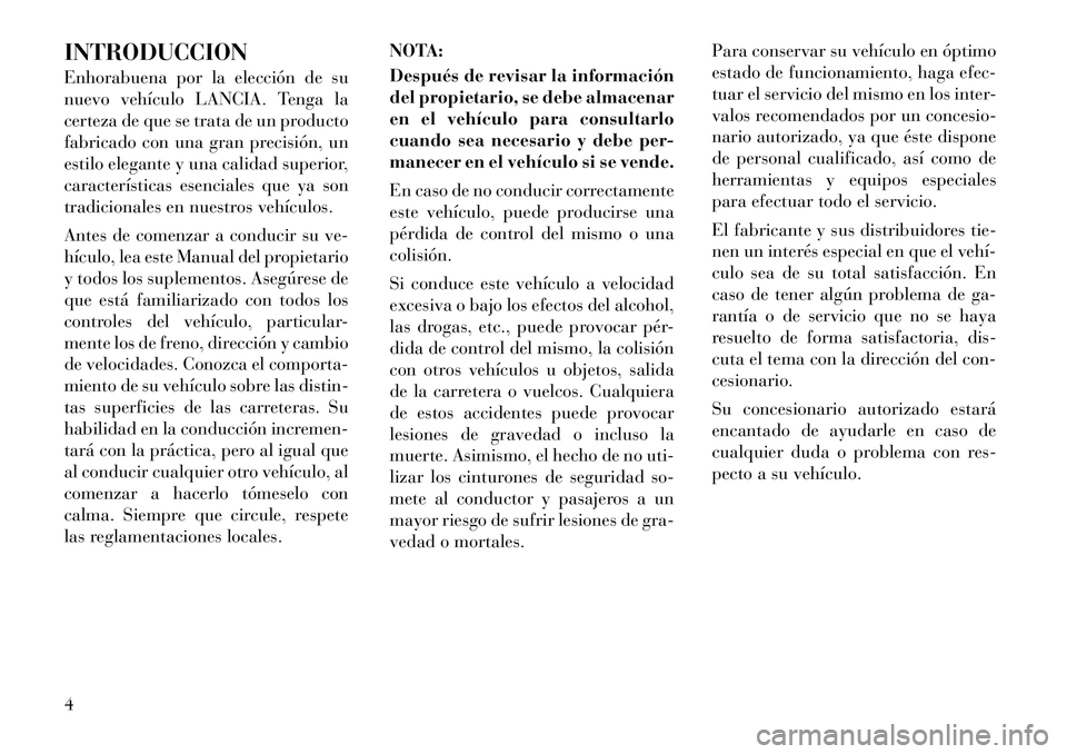 Lancia Thema 2012  Manual de Empleo y Cuidado (in Spanish) INTRODUCCION 
Enhorabuena por la elección de su 
nuevo vehículo LANCIA. Tenga la
certeza de que se trata de un producto
fabricado con una gran precisión, un
estilo elegante y una calidad superior,
