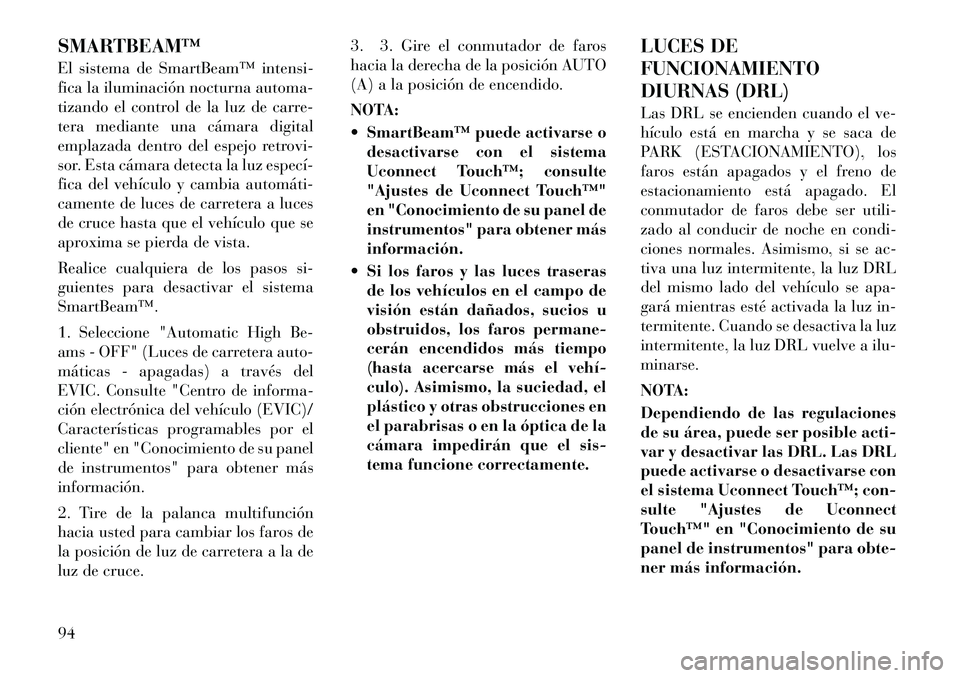 Lancia Thema 2012  Manual de Empleo y Cuidado (in Spanish) SMARTBEAM™ 
El sistema de SmartBeam™ intensi- 
fica la iluminación nocturna automa-
tizando el control de la luz de carre-
tera mediante una cámara digital
emplazada dentro del espejo retrovi-
s