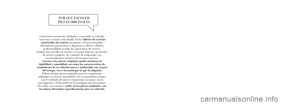 Lancia Thema 2013  Manual de Empleo y Cuidado (in Spanish) Como hemos inventado, diseñado y construido su vehículo, 
conocemos a fondo cada detalle. En los talleres de servicio  autorizados de Lancia encontrará a técnicos formados 
directamente por nosotr