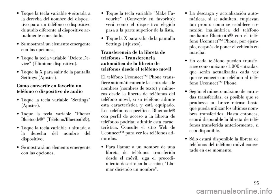 Lancia Thema 2013  Manual de Empleo y Cuidado (in Spanish)  Toque la tecla variable + situada ala derecha del nombre del disposi-
tivo para un teléfono o dispositivo
de audio diferente al dispositivo ac-
tualmente conectado,
 Se mostrará un elemento emerg