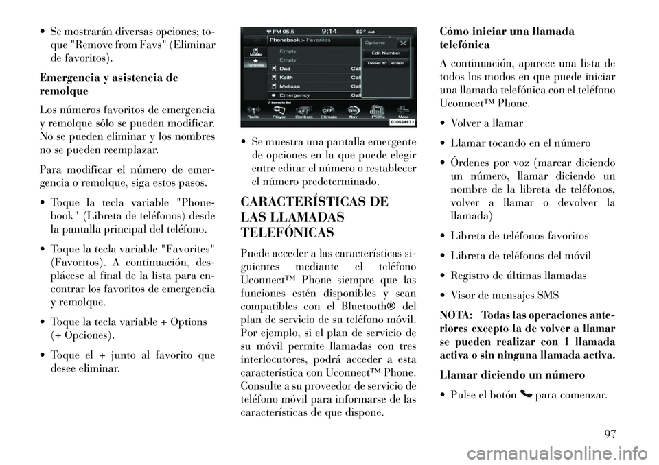Lancia Thema 2013  Manual de Empleo y Cuidado (in Spanish)  Se mostrarán diversas opciones; to-que "Remove from Favs" (Eliminar
de favoritos).
Emergencia y asistencia de
remolque
Los números favoritos de emergencia
y remolque sólo se pueden modificar.
No 