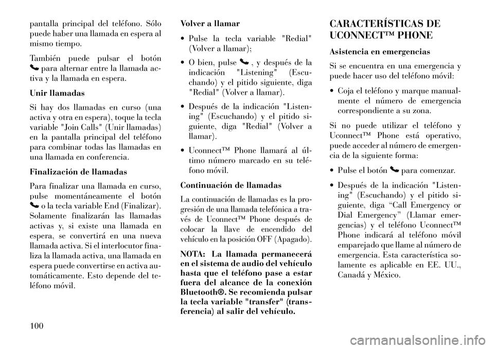 Lancia Thema 2013  Manual de Empleo y Cuidado (in Spanish) pantalla principal del teléfono. Sólo
puede haber una llamada en espera al
mismo tiempo.
También puede pulsar el botón
para alternar entre la llamada ac-
tiva y la llamada en espera.
Unir llamadas