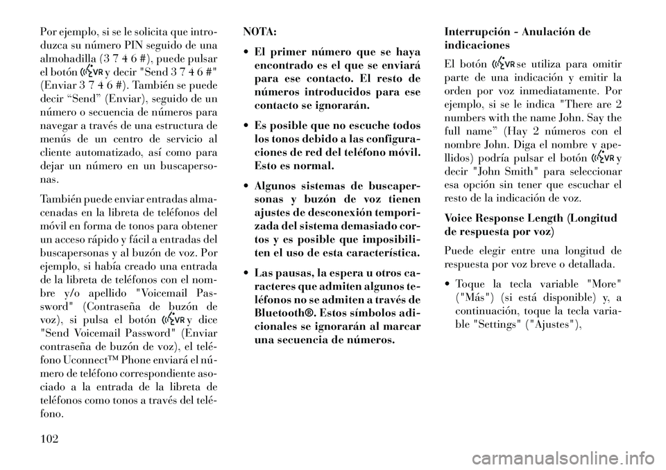 Lancia Thema 2013  Manual de Empleo y Cuidado (in Spanish) Por ejemplo, si se le solicita que intro-
duzca su número PIN seguido de una
almohadilla (3 7 4 6 #), puede pulsar
el botón
y decir "Send 3 7 4 6 #"
(Enviar 3 7 4 6 #). También se puede
decir “Se