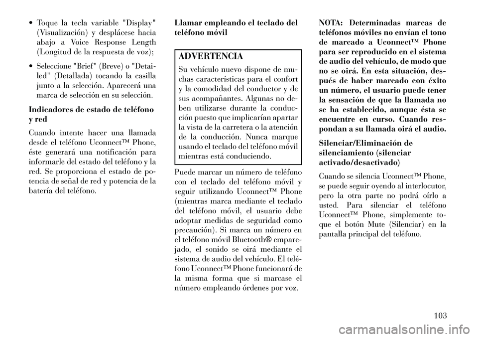 Lancia Thema 2013  Manual de Empleo y Cuidado (in Spanish)  Toque la tecla variable "Display"(Visualización) y desplácese hacia
abajo a Voice Response Length
(Longitud de la respuesta de voz);
Seleccione "Brief" (Breve) o "Detai-
led" (Detallada) tocando 