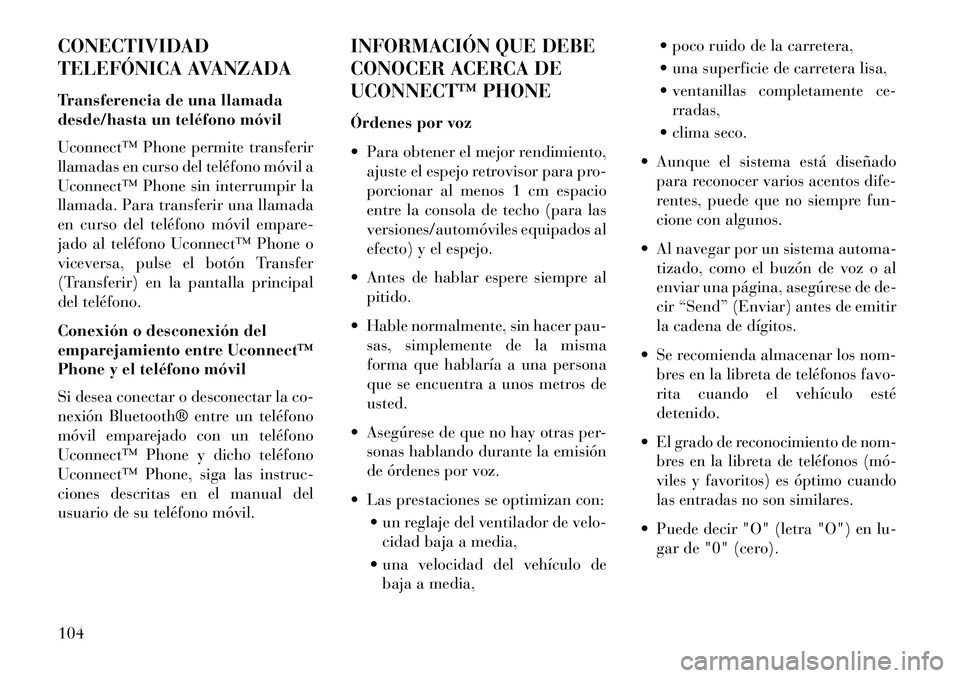 Lancia Thema 2013  Manual de Empleo y Cuidado (in Spanish) CONECTIVIDAD
TELEFÓNICA AVANZADA
Transferencia de una llamada
desde/hasta un teléfono móvil
Uconnect™ Phone permite transferir
llamadas en curso del teléfono móvil a
Uconnect™ Phone sin inter