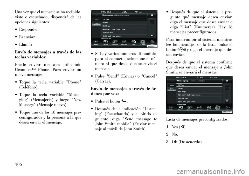 Lancia Thema 2013  Manual de Empleo y Cuidado (in Spanish) Una vez que el mensaje se ha recibido,
visto o escuchado, dispondrá de las
opciones siguientes:
 Responder
 Reenviar
 Llamar
Envío de mensajes a través de las
teclas variables:
Puede enviar mens