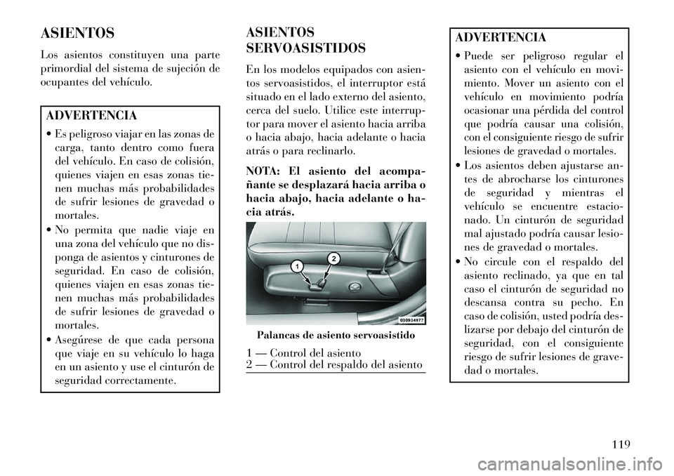 Lancia Thema 2013 Manual de Empleo y Cuidado (in Spanish) ASIENTOS
Los asientos constituyen una parte
primordial del sistema de sujeción de
ocupantes del vehículo.ADVERTENCIA
Es peligroso viajar en las zonas decarga, tanto dentro como fuera
del vehículo Lancia Thema 2013 Manual de Empleo y Cuidado (in Spanish) ASIENTOS
Los asientos constituyen una parte
primordial del sistema de sujeción de
ocupantes del vehículo.ADVERTENCIA
Es peligroso viajar en las zonas decarga, tanto dentro como fuera
del vehículo