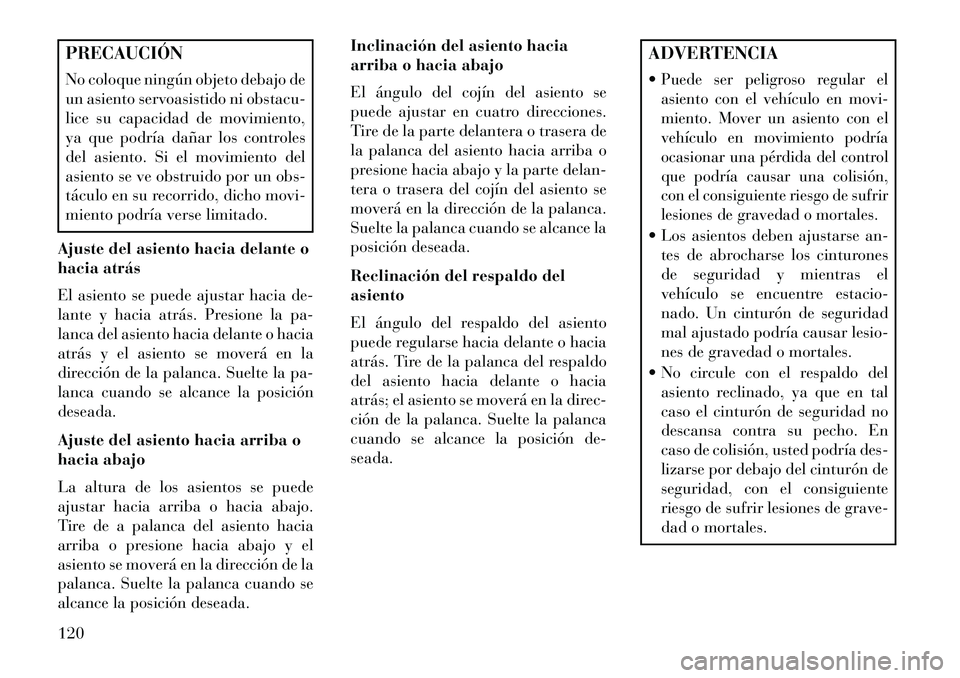 Lancia Thema 2013 Manual de Empleo y Cuidado (in Spanish) PRECAUCIÓN
No coloque ningún objeto debajo de
un asiento servoasistido ni obstacu-
lice su capacidad de movimiento,
ya que podría dañar los controles
del asiento. Si el movimiento del
asiento se v Lancia Thema 2013 Manual de Empleo y Cuidado (in Spanish) PRECAUCIÓN
No coloque ningún objeto debajo de
un asiento servoasistido ni obstacu-
lice su capacidad de movimiento,
ya que podría dañar los controles
del asiento. Si el movimiento del
asiento se v