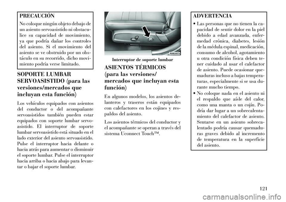 Lancia Thema 2013 Manual de Empleo y Cuidado (in Spanish) PRECAUCIÓN
No coloque ningún objeto debajo de
un asiento servoasistido ni obstacu-
lice su capacidad de movimiento,
ya que podría dañar los controles
del asiento. Si el movimiento del
asiento se v Lancia Thema 2013 Manual de Empleo y Cuidado (in Spanish) PRECAUCIÓN
No coloque ningún objeto debajo de
un asiento servoasistido ni obstacu-
lice su capacidad de movimiento,
ya que podría dañar los controles
del asiento. Si el movimiento del
asiento se v
