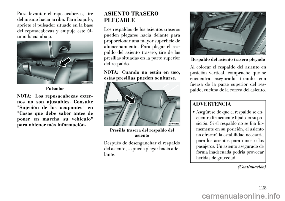 Lancia Thema 2013 Manual de Empleo y Cuidado (in Spanish) Para levantar el reposacabezas, tire
del mismo hacia arriba. Para bajarlo,
apriete el pulsador situado en la base
del reposacabezas y empuje este úl
timo hacia abajo.
NOTA: Los reposacabezas exter- Lancia Thema 2013 Manual de Empleo y Cuidado (in Spanish) Para levantar el reposacabezas, tire
del mismo hacia arriba. Para bajarlo,
apriete el pulsador situado en la base
del reposacabezas y empuje este úl
timo hacia abajo.
NOTA: Los reposacabezas exter-