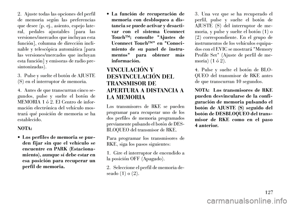 Lancia Thema 2013  Manual de Empleo y Cuidado (in Spanish) 2. Ajuste todas las opciones del perfil
de memoria según las preferencias
que desee (p. ej., asiento, espejo late-
ral, pedales ajustables [para las
versiones/mercados que incluyan esta
función], co