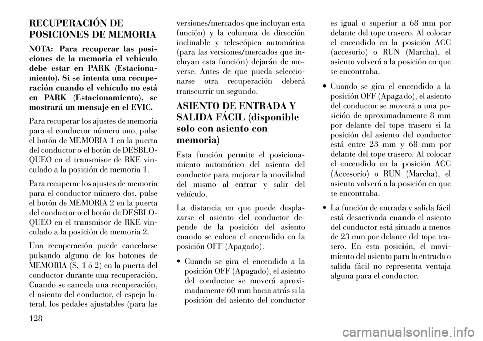 Lancia Thema 2013 Manual de Empleo y Cuidado (in Spanish) RECUPERACIÓN DE
POSICIONES DE MEMORIA
NOTA: Para recuperar las posi-
ciones de la memoria el vehículo
debe estar en PARK (Estaciona-
miento). Si se intenta una recupe-
ración cuando el vehículo no Lancia Thema 2013 Manual de Empleo y Cuidado (in Spanish) RECUPERACIÓN DE
POSICIONES DE MEMORIA
NOTA: Para recuperar las posi-
ciones de la memoria el vehículo
debe estar en PARK (Estaciona-
miento). Si se intenta una recupe-
ración cuando el vehículo no