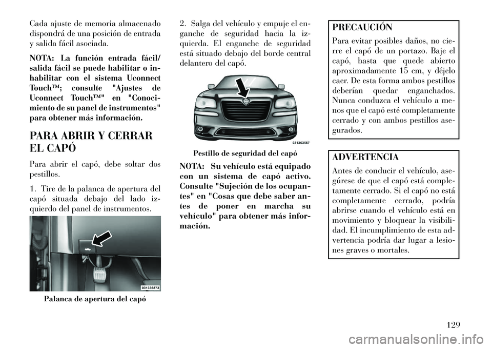 Lancia Thema 2013 Manual de Empleo y Cuidado (in Spanish) Cada ajuste de memoria almacenado
dispondrá de una posición de entrada
y salida fácil asociada.
NOTA:
La función entrada fácil/
salida fácil se puede habilitar o in-
habilitar con el sistema Uco Lancia Thema 2013 Manual de Empleo y Cuidado (in Spanish) Cada ajuste de memoria almacenado
dispondrá de una posición de entrada
y salida fácil asociada.
NOTA:
La función entrada fácil/
salida fácil se puede habilitar o in-
habilitar con el sistema Uco