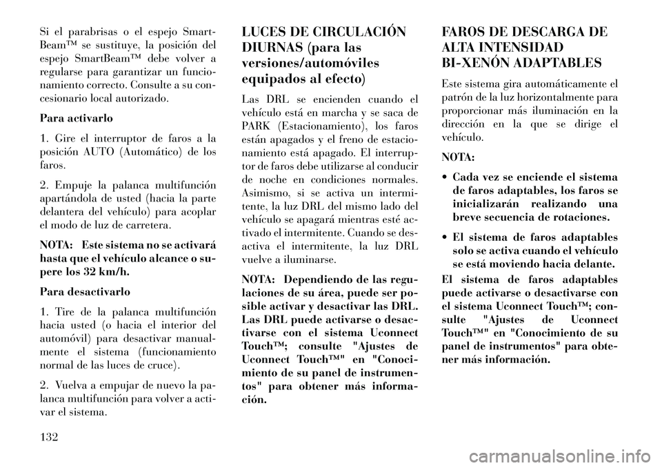 Lancia Thema 2013 Manual de Empleo y Cuidado (in Spanish) Si el parabrisas o el espejo Smart-
Beam™ se sustituye, la posición del
espejo SmartBeam™ debe volver a
regularse para garantizar un funcio-
namiento correcto. Consulte a su con-
cesionario local Lancia Thema 2013 Manual de Empleo y Cuidado (in Spanish) Si el parabrisas o el espejo Smart-
Beam™ se sustituye, la posición del
espejo SmartBeam™ debe volver a
regularse para garantizar un funcio-
namiento correcto. Consulte a su con-
cesionario local