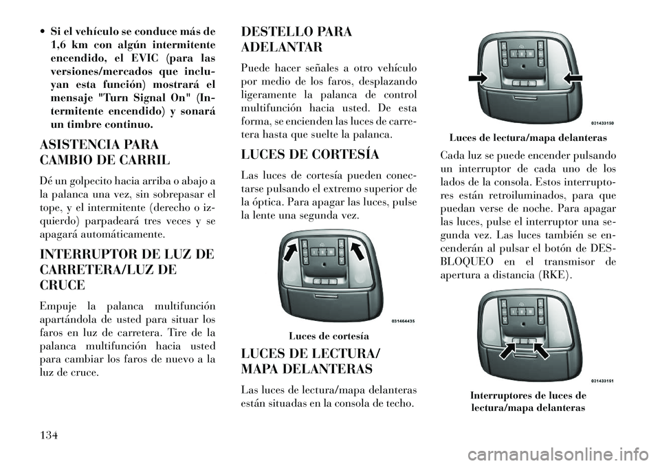 Lancia Thema 2013 Manual de Empleo y Cuidado (in Spanish) Si el vehículo se conduce más de1,6 km con algún intermitente
encendido, el EVIC (para las
versiones/mercados que inclu-
yan esta función) mostrará el
mensaje "Turn Signal On" (In-
termitente e Lancia Thema 2013 Manual de Empleo y Cuidado (in Spanish) Si el vehículo se conduce más de1,6 km con algún intermitente
encendido, el EVIC (para las
versiones/mercados que inclu-
yan esta función) mostrará el
mensaje "Turn Signal On" (In-
termitente e
