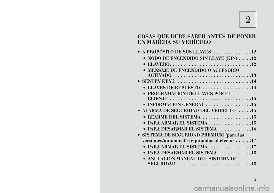 Lancia Thema 2013 Manual de Empleo y Cuidado (in Spanish) 2
COSAS QUE DEBE SABER ANTES DE PONER
EN MARCHA SU VEHÍCULO
A PROPÓSITO DE SUS LLAVES . . . . . . . . . . . . . .12 NODO DE ENCENDIDO SIN LLAVE (KIN) . . . . .12
LLAVERO . . . . . . . . . . . Lancia Thema 2013 Manual de Empleo y Cuidado (in Spanish) 2
COSAS QUE DEBE SABER ANTES DE PONER
EN MARCHA SU VEHÍCULO
A PROPÓSITO DE SUS LLAVES . . . . . . . . . . . . . .12 NODO DE ENCENDIDO SIN LLAVE (KIN) . . . . .12
LLAVERO . . . . . . . . . . .
