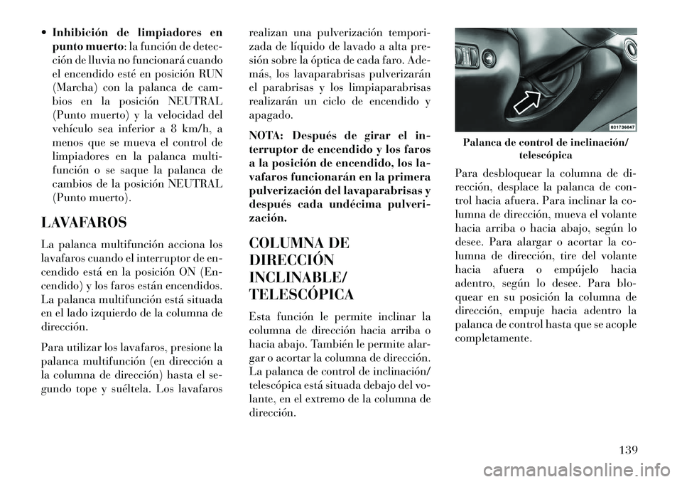 Lancia Thema 2013 Manual de Empleo y Cuidado (in Spanish) Inhibición de limpiadores en
punto muerto: la función de detec-
ción de lluvia no funcionará cuando
el encendido esté en posición RUN
(Marcha) con la palanca de cam-
bios en la posición NEUTRA Lancia Thema 2013 Manual de Empleo y Cuidado (in Spanish) Inhibición de limpiadores en
punto muerto: la función de detec-
ción de lluvia no funcionará cuando
el encendido esté en posición RUN
(Marcha) con la palanca de cam-
bios en la posición NEUTRA