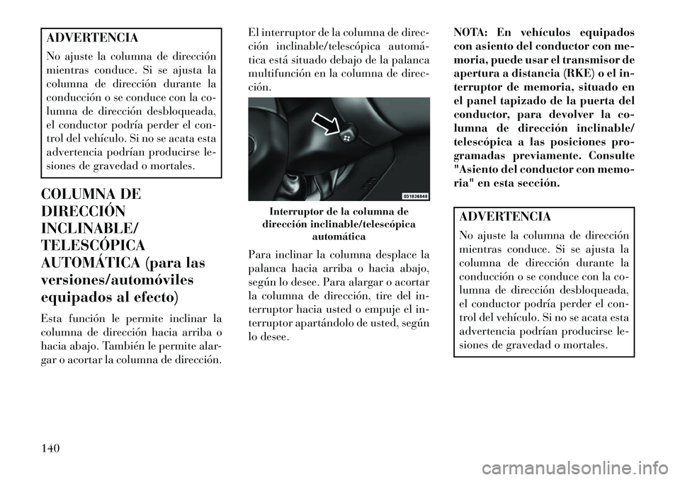 Lancia Thema 2013 Manual de Empleo y Cuidado (in Spanish) ADVERTENCIA
No ajuste la columna de dirección
mientras conduce. Si se ajusta la
columna de dirección durante la
conducción o se conduce con la co-
lumna de dirección desbloqueada,
el conductor pod Lancia Thema 2013 Manual de Empleo y Cuidado (in Spanish) ADVERTENCIA
No ajuste la columna de dirección
mientras conduce. Si se ajusta la
columna de dirección durante la
conducción o se conduce con la co-
lumna de dirección desbloqueada,
el conductor pod