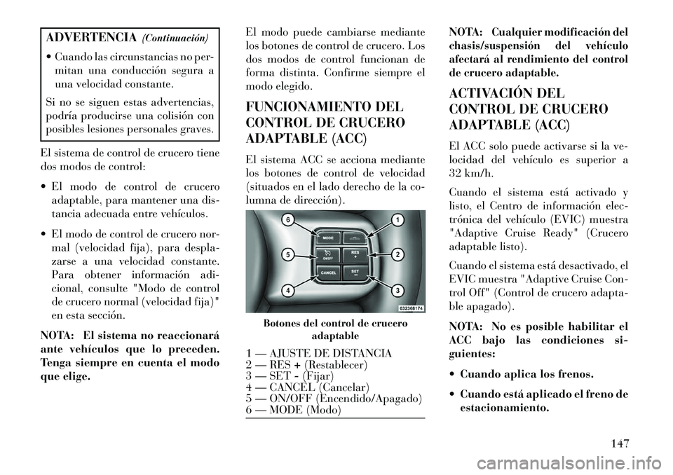 Lancia Thema 2013 Manual de Empleo y Cuidado (in Spanish) ADVERTENCIA(Continuación)
Cuando las circunstancias no per- mitan una conducción segura a
una velocidad constante.
Si no se siguen estas advertencias,
podría producirse una colisión con
posibles Lancia Thema 2013 Manual de Empleo y Cuidado (in Spanish) ADVERTENCIA(Continuación)
Cuando las circunstancias no per- mitan una conducción segura a
una velocidad constante.
Si no se siguen estas advertencias,
podría producirse una colisión con
posibles