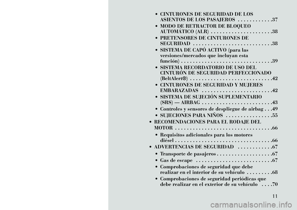 Lancia Thema 2013 Manual de Empleo y Cuidado (in Spanish) CINTURONES DE SEGURIDAD DE LOSASIENTOS DE LOS PASAJEROS . . . . . . . . . . . .37
MODO DE RETRACTOR DE BLOQUEO AUTOMÁTICO (ALR) . . . . . . . . . . . . . . . . . . . . .38
PRETENSORES DE CINTUR Lancia Thema 2013 Manual de Empleo y Cuidado (in Spanish) CINTURONES DE SEGURIDAD DE LOSASIENTOS DE LOS PASAJEROS . . . . . . . . . . . .37
MODO DE RETRACTOR DE BLOQUEO AUTOMÁTICO (ALR) . . . . . . . . . . . . . . . . . . . . .38
PRETENSORES DE CINTUR