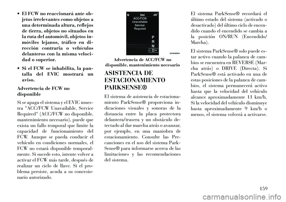 Lancia Thema 2013  Manual de Empleo y Cuidado (in Spanish)  El FCW no reaccionará ante ob-jetos irrelevantes como objetos a
una determinada altura, reflejos
de tierra, objetos no situados en
la ruta del automóvil, objetos in-
móviles lejanos, tráfico en 