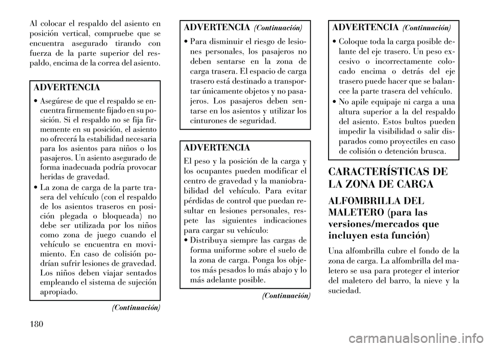 Lancia Thema 2013  Manual de Empleo y Cuidado (in Spanish) Al colocar el respaldo del asiento en
posición vertical, compruebe que se
encuentra asegurado tirando con
fuerza de la parte superior del res-
paldo, encima de la correa del asiento.ADVERTENCIA
Aseg