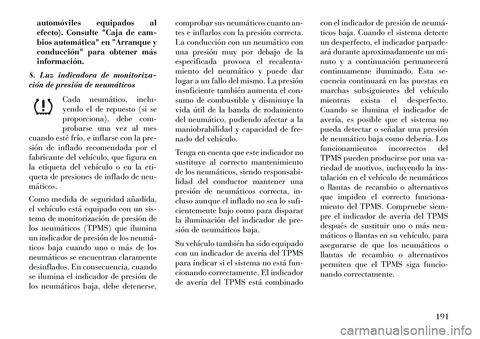 Lancia Thema 2013 Manual de Empleo y Cuidado (in Spanish) automóviles equipados al
efecto). Consulte "Caja de cam-
bios automática" en "Arranque y
conducción" para obtener más
información.8. Luz indicadora de monitoriza-
ción de presión de neumáticos Lancia Thema 2013 Manual de Empleo y Cuidado (in Spanish) automóviles equipados al
efecto). Consulte "Caja de cam-
bios automática" en "Arranque y
conducción" para obtener más
información.8. Luz indicadora de monitoriza-
ción de presión de neumáticos