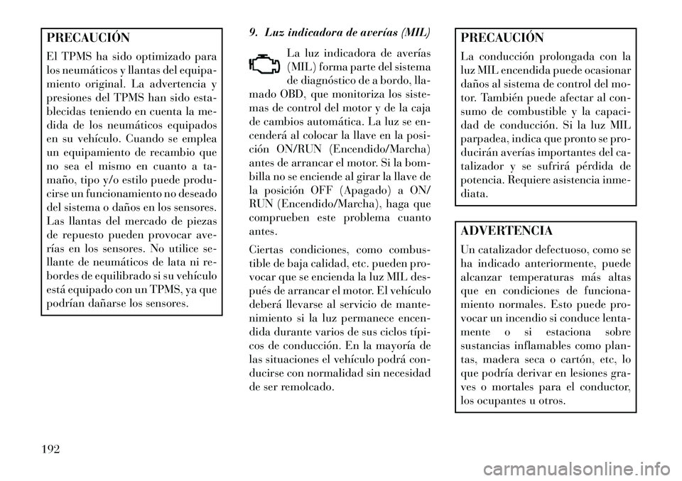 Lancia Thema 2013 Manual de Empleo y Cuidado (in Spanish) PRECAUCIÓN
El TPMS ha sido optimizado para
los neumáticos y llantas del equipa-
miento original. La advertencia y
presiones del TPMS han sido esta-
blecidas teniendo en cuenta la me-
dida de los neu Lancia Thema 2013 Manual de Empleo y Cuidado (in Spanish) PRECAUCIÓN
El TPMS ha sido optimizado para
los neumáticos y llantas del equipa-
miento original. La advertencia y
presiones del TPMS han sido esta-
blecidas teniendo en cuenta la me-
dida de los neu