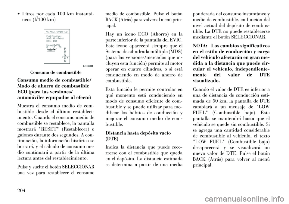 Lancia Thema 2013  Manual de Empleo y Cuidado (in Spanish)  Litros por cada 100 km instantá­neos (l/100 km)
Consumo medio de combustible/
Modo de ahorro de combustible
ECO (para las versiones/
automóviles equipados al efecto)
Muestra el consumo medio de c