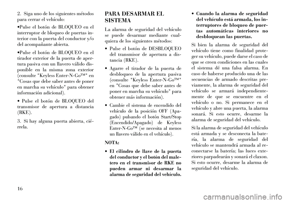 Lancia Thema 2013 Manual de Empleo y Cuidado (in Spanish) 2. Siga uno de los siguientes métodos
para cerrar el vehículo:
Pulse el botón de BLOQUEO en el
interruptor de bloqueo de puertas in-
terior con la puerta del conductor y/o
del acompañante abierta Lancia Thema 2013 Manual de Empleo y Cuidado (in Spanish) 2. Siga uno de los siguientes métodos
para cerrar el vehículo:
Pulse el botón de BLOQUEO en el
interruptor de bloqueo de puertas in-
terior con la puerta del conductor y/o
del acompañante abierta