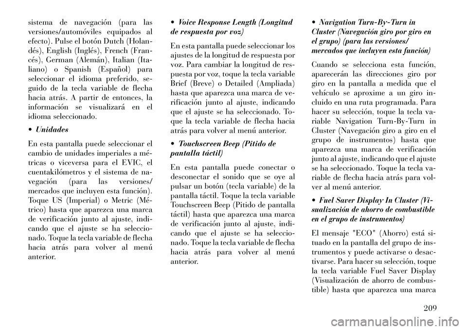 Lancia Thema 2013  Manual de Empleo y Cuidado (in Spanish) sistema de navegación (para las
versiones/automóviles equipados al
efecto). Pulse el botón Dutch (Holan-
dés), English (Inglés), French (Fran-
cés), German (Alemán), Italian (Ita-
liano) o Span