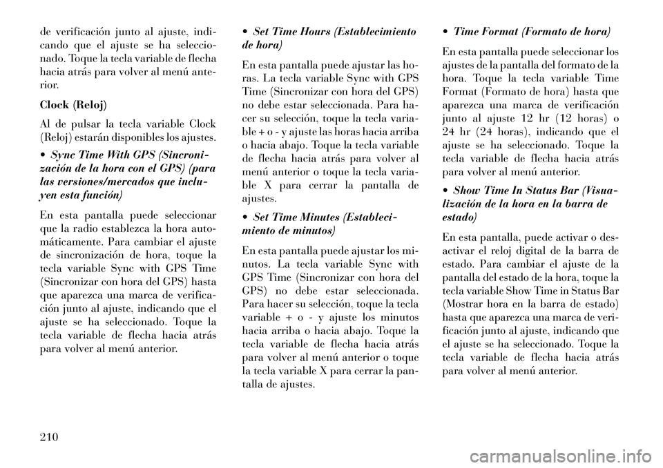 Lancia Thema 2013  Manual de Empleo y Cuidado (in Spanish) de verificación junto al ajuste, indi-
cando que el ajuste se ha seleccio-
nado. Toque la tecla variable de flecha
hacia atrás para volver al menú ante-
rior.
Clock (Reloj)
Al de pulsar la tecla va
