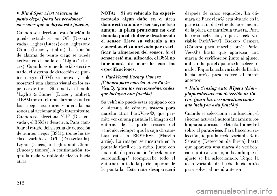 Lancia Thema 2013  Manual de Empleo y Cuidado (in Spanish) Blind Spot Alert (Alarma de
punto ciego) (para las versiones/
mercados que incluyen esta función)Cuando se selecciona esta función, la
puede establecer en Off (Desacti-
vada), Lights (Luces) o en L