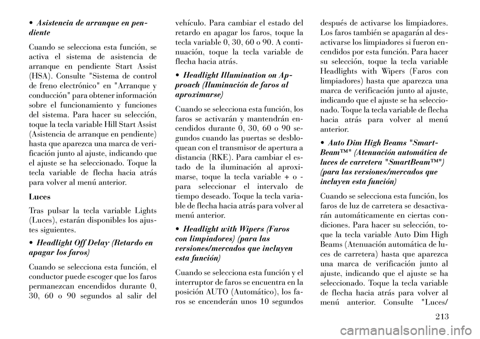 Lancia Thema 2013  Manual de Empleo y Cuidado (in Spanish)  Asistencia de arranque en pen-
dienteCuando se selecciona esta función, se
activa el sistema de asistencia de
arranque en pendiente Start Assist
(HSA). Consulte "Sistema de control
de freno electr