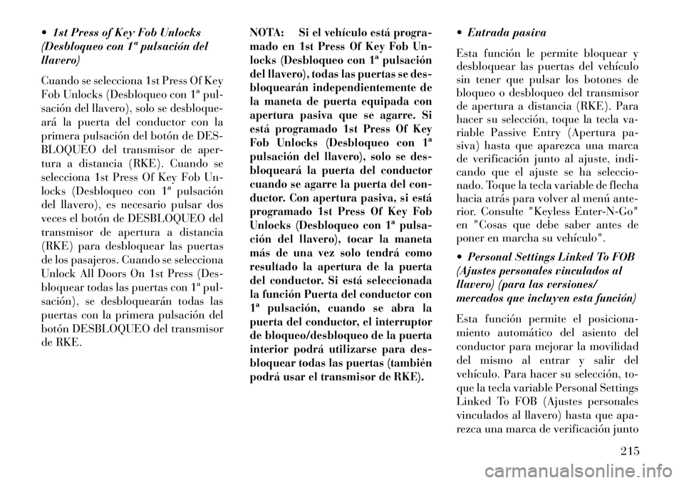 Lancia Thema 2013  Manual de Empleo y Cuidado (in Spanish)  1st Press of Key Fob Unlocks
(Desbloqueo con 1ª pulsación del
llavero)
Cuando se selecciona 1st Press Of Key
Fob Unlocks (Desbloqueo con 1ª pul-
sación del llavero), solo se desbloque-
ará la p