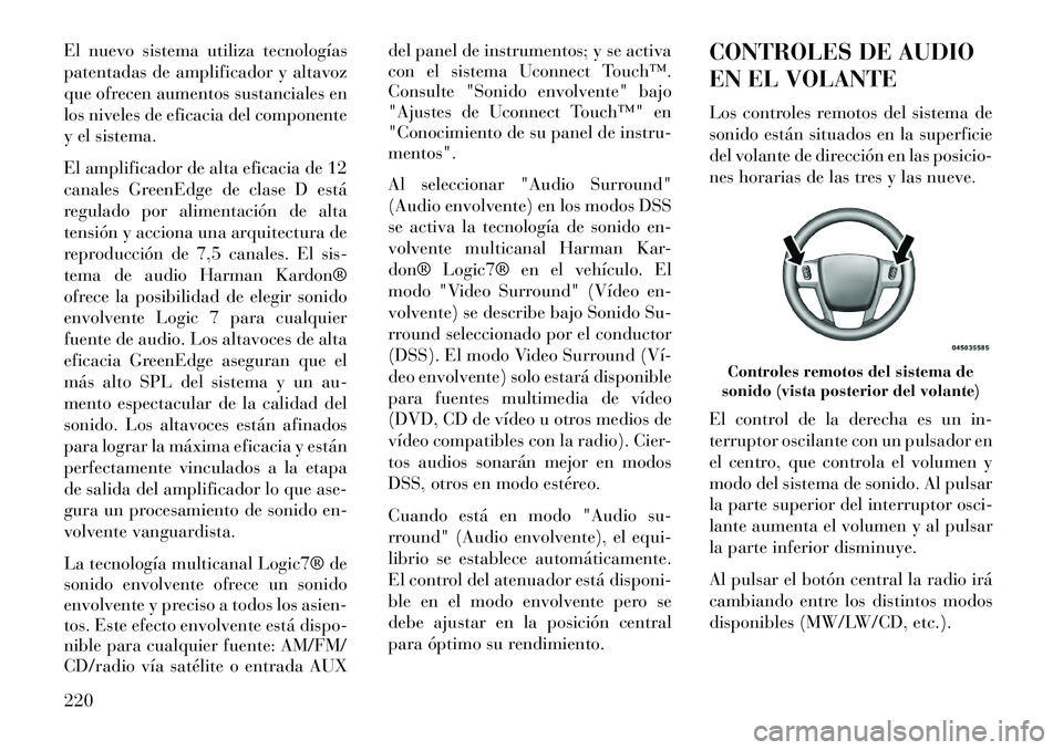 Lancia Thema 2013  Manual de Empleo y Cuidado (in Spanish) El nuevo sistema utiliza tecnologías
patentadas de amplificador y altavoz
que ofrecen aumentos sustanciales en
los niveles de eficacia del componente
y el sistema.
El amplificador de alta eficacia de