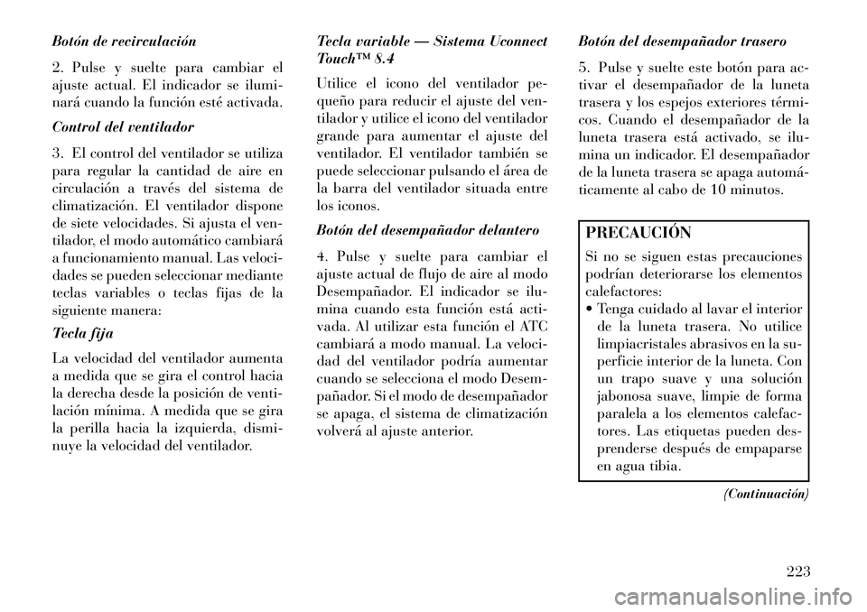 Lancia Thema 2013  Manual de Empleo y Cuidado (in Spanish) Botón de recirculación
2. Pulse y suelte para cambiar el
ajuste actual. El indicador se ilumi-
nará cuando la función esté activada.
Control del ventilador
3. El control del ventilador se utiliza