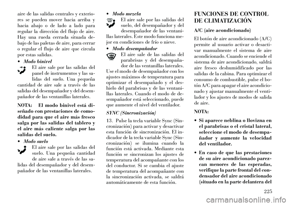 Lancia Thema 2013 Manual de Empleo y Cuidado (in Spanish) aire de las salidas centrales y exterio-
res se pueden mover hacia arriba y
hacia abajo o de lado a lado para
regular la dirección del flujo de aire.
Hay una rueda cerrada situada de-
bajo de las pal Lancia Thema 2013 Manual de Empleo y Cuidado (in Spanish) aire de las salidas centrales y exterio-
res se pueden mover hacia arriba y
hacia abajo o de lado a lado para
regular la dirección del flujo de aire.
Hay una rueda cerrada situada de-
bajo de las pal